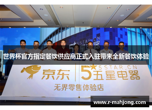 世界杯官方指定餐饮供应商正式入驻带来全新餐饮体验 世界杯官方指定餐饮供应商正式入驻带来全新餐饮体验
